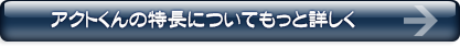 アクトくんの特長についてもっと詳しく